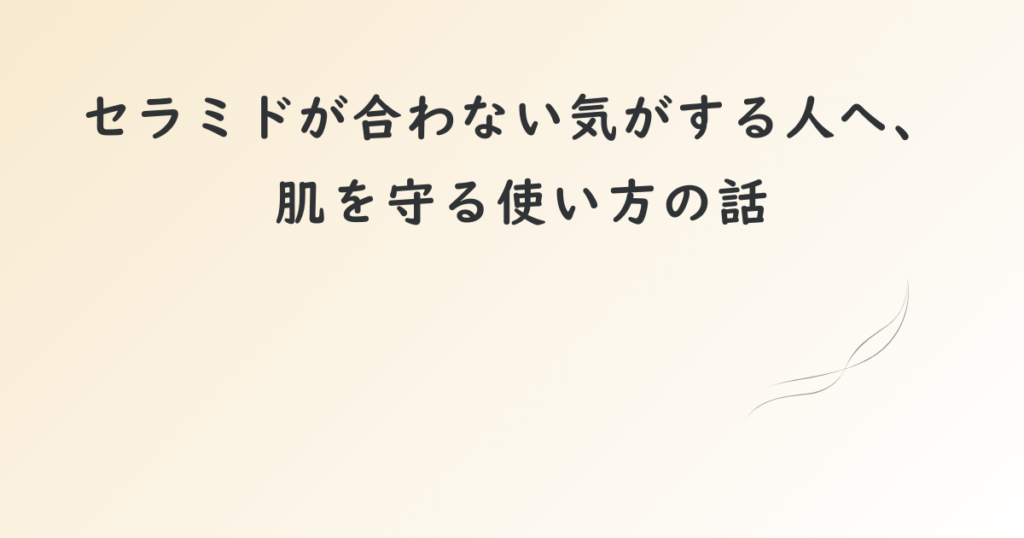 セラミドが合わない気がする人へ向けた、肌を守る使い方を伝えるアイキャッチ画像